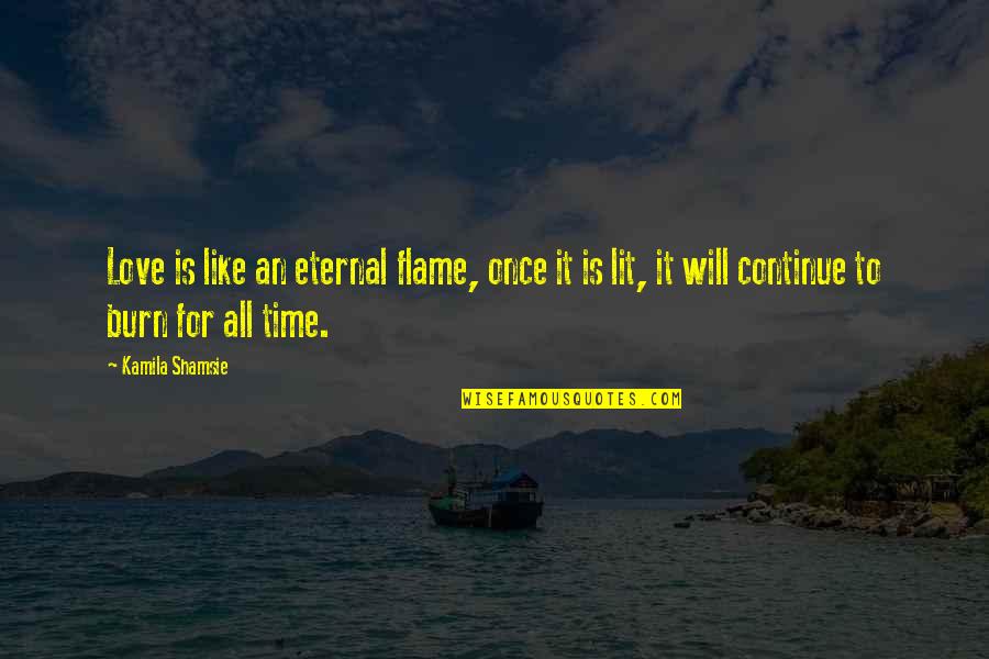 Love Eternal Flame Quotes By Kamila Shamsie: Love is like an eternal flame, once it