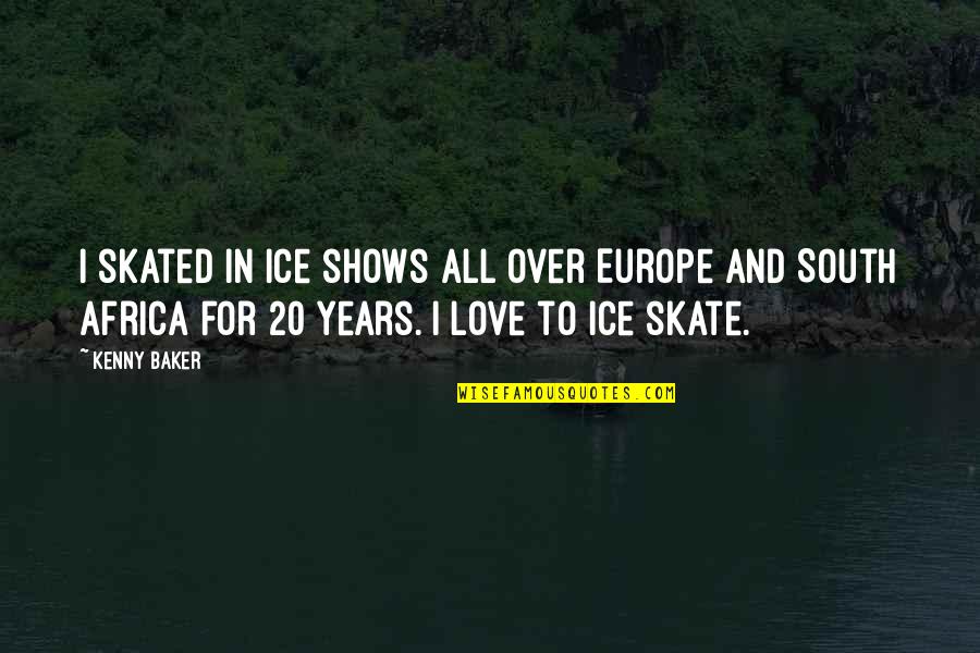 Love Europe Quotes By Kenny Baker: I skated in ice shows all over Europe