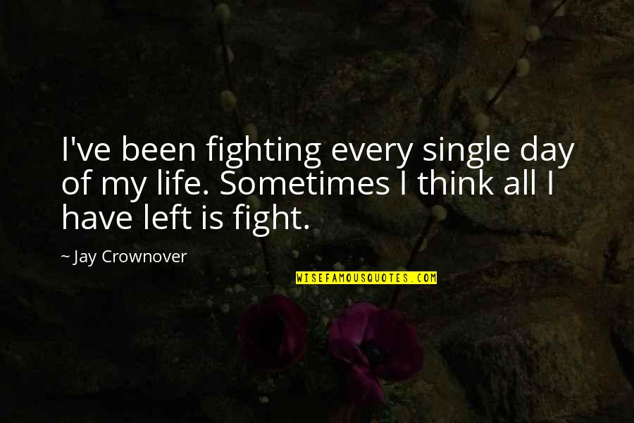 Love Every Day Quotes By Jay Crownover: I've been fighting every single day of my