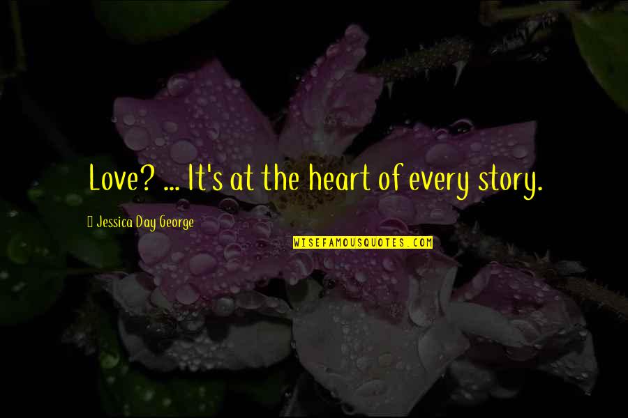 Love Every Day Quotes By Jessica Day George: Love? ... It's at the heart of every