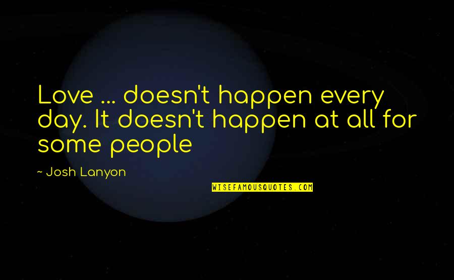 Love Every Day Quotes By Josh Lanyon: Love ... doesn't happen every day. It doesn't