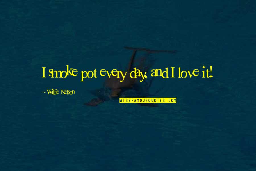 Love Every Day Quotes By Willie Nelson: I smoke pot every day, and I love