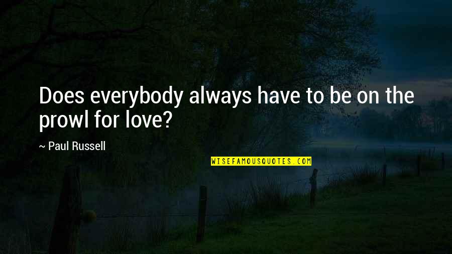 Love Everybody Always Quotes By Paul Russell: Does everybody always have to be on the