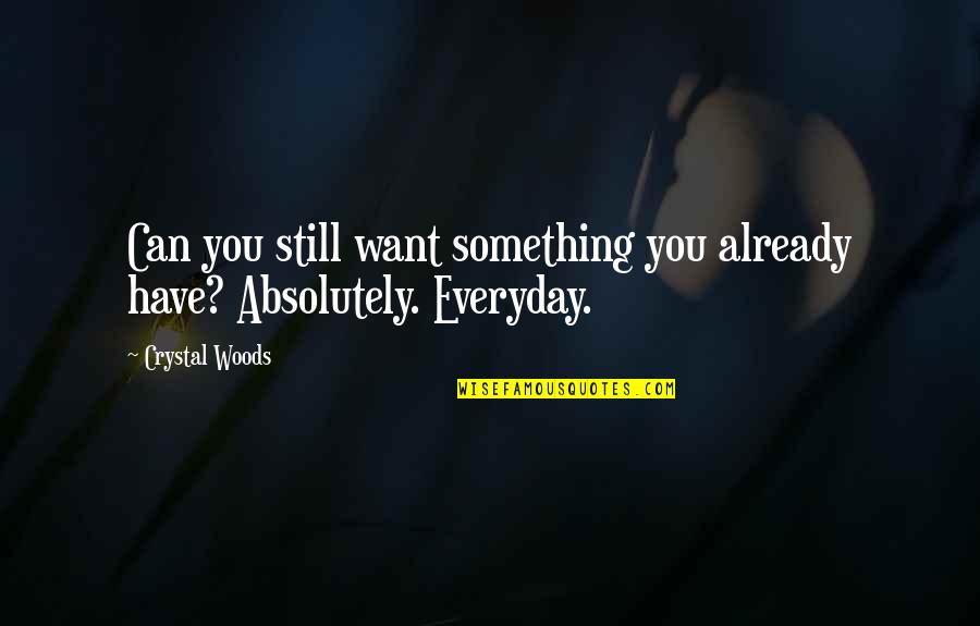 Love Everyday Quotes By Crystal Woods: Can you still want something you already have?