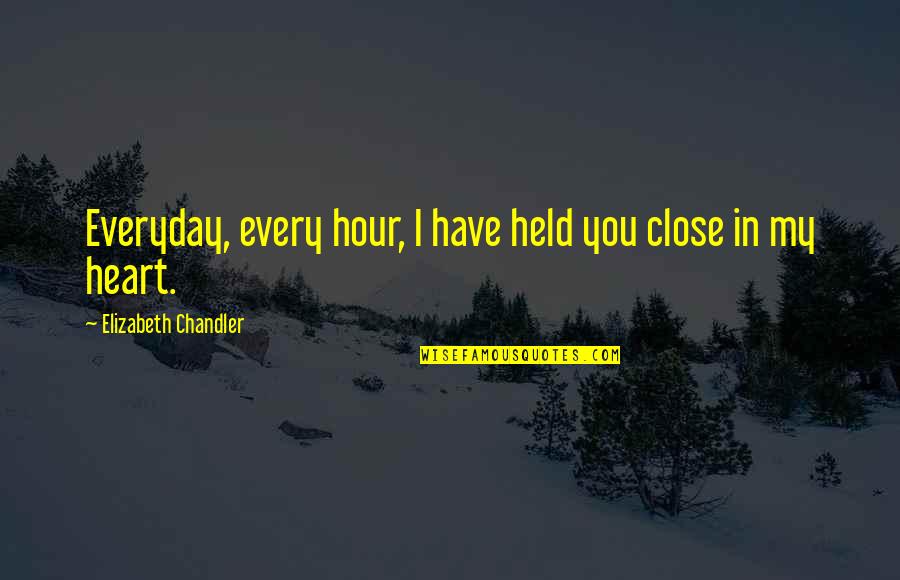 Love Everyday Quotes By Elizabeth Chandler: Everyday, every hour, I have held you close