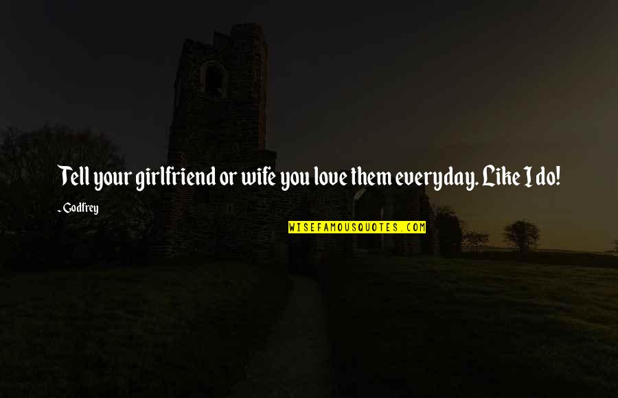 Love Everyday Quotes By Godfrey: Tell your girlfriend or wife you love them