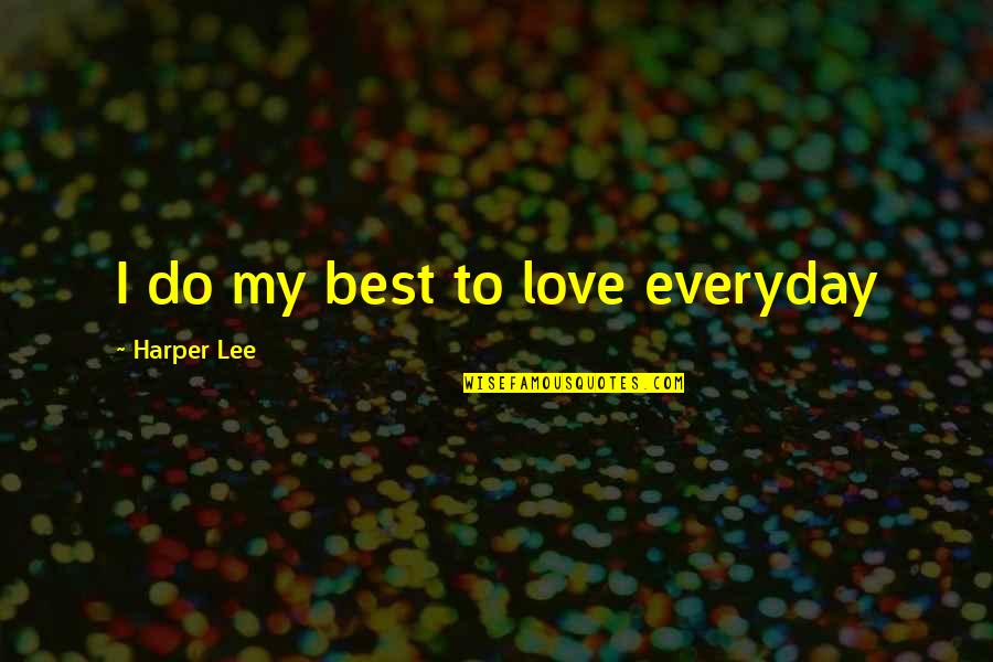 Love Everyday Quotes By Harper Lee: I do my best to love everyday