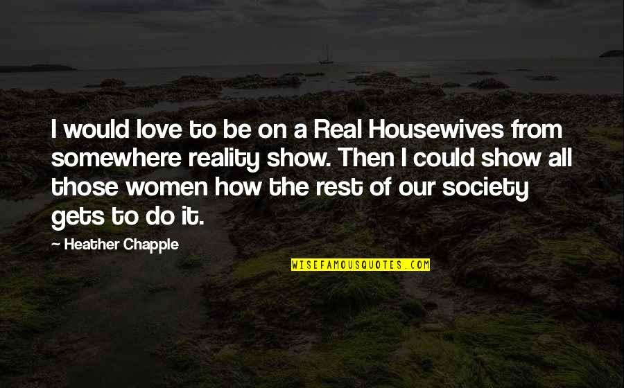 Love Everyday Quotes By Heather Chapple: I would love to be on a Real