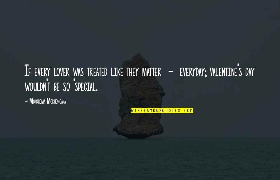 Love Everyday Quotes By Mokokoma Mokhonoana: If every lover was treated like they matter