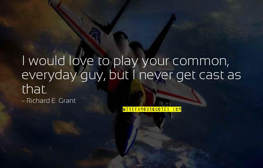 Love Everyday Quotes By Richard E. Grant: I would love to play your common, everyday