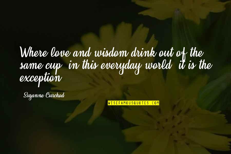 Love Everyday Quotes By Suzanne Curchod: Where love and wisdom drink out of the