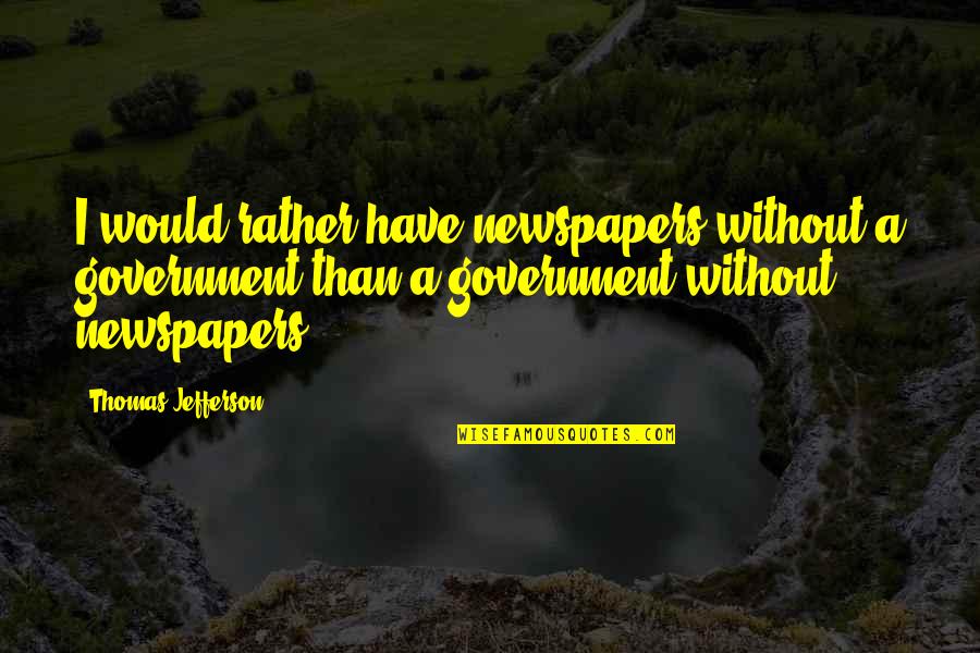 Love Everyone Trust Few Quotes By Thomas Jefferson: I would rather have newspapers without a government