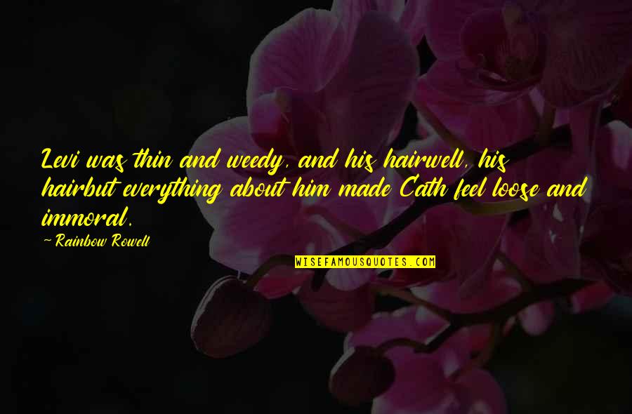 Love Everything About Him Quotes By Rainbow Rowell: Levi was thin and weedy, and his hairwell,