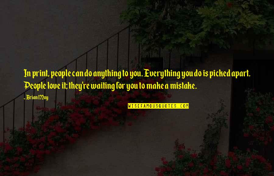 Love Everything You Do Quotes By Brian May: In print, people can do anything to you.