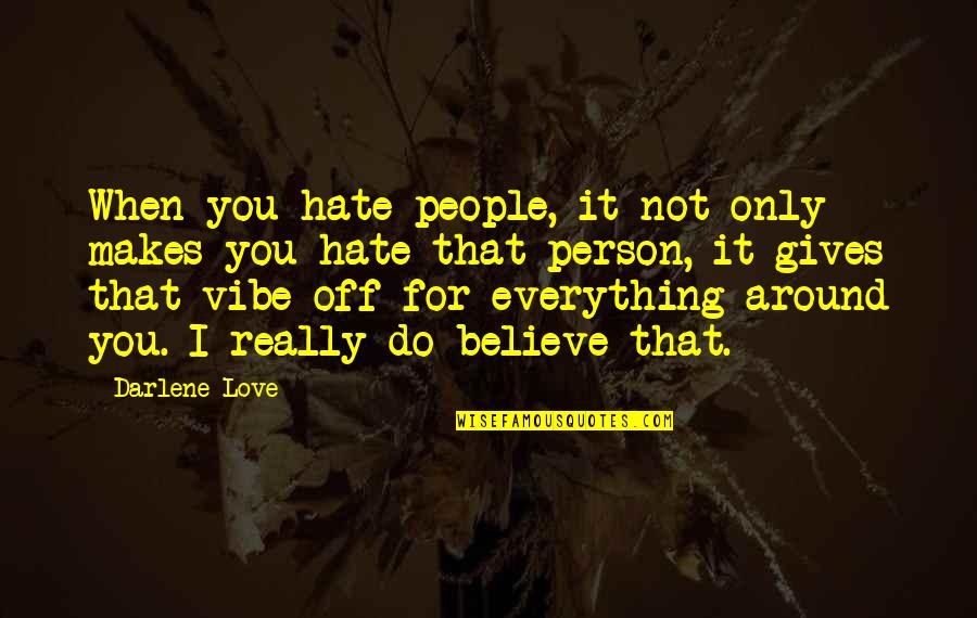 Love Everything You Do Quotes By Darlene Love: When you hate people, it not only makes