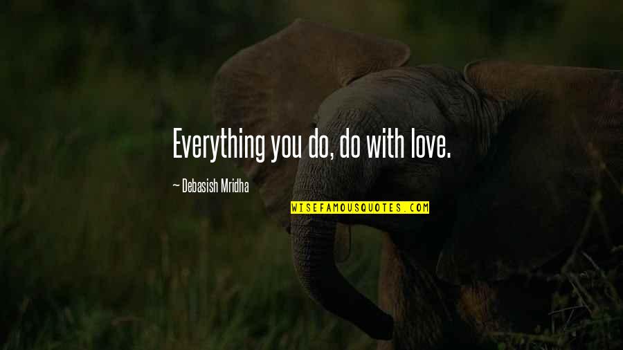 Love Everything You Do Quotes By Debasish Mridha: Everything you do, do with love.