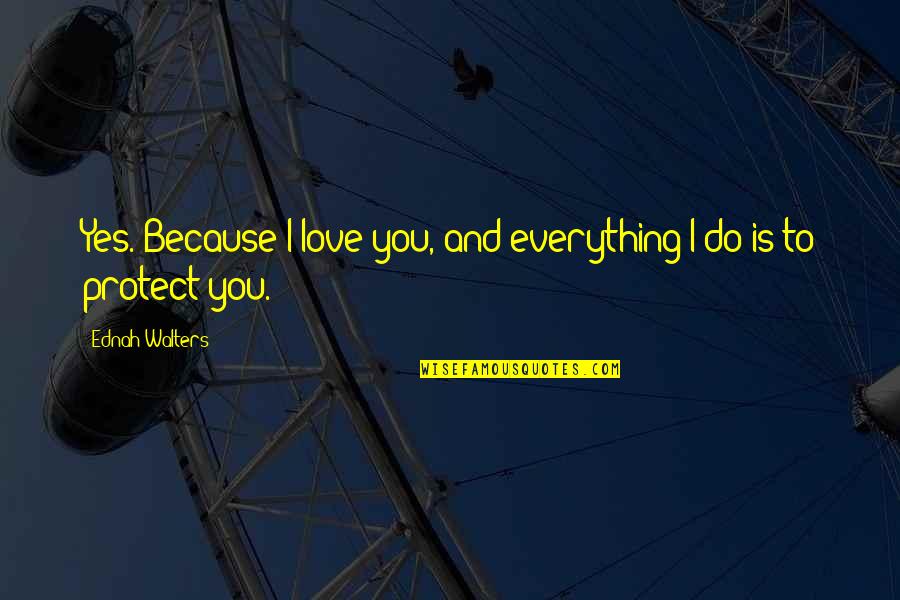 Love Everything You Do Quotes By Ednah Walters: Yes. Because I love you, and everything I