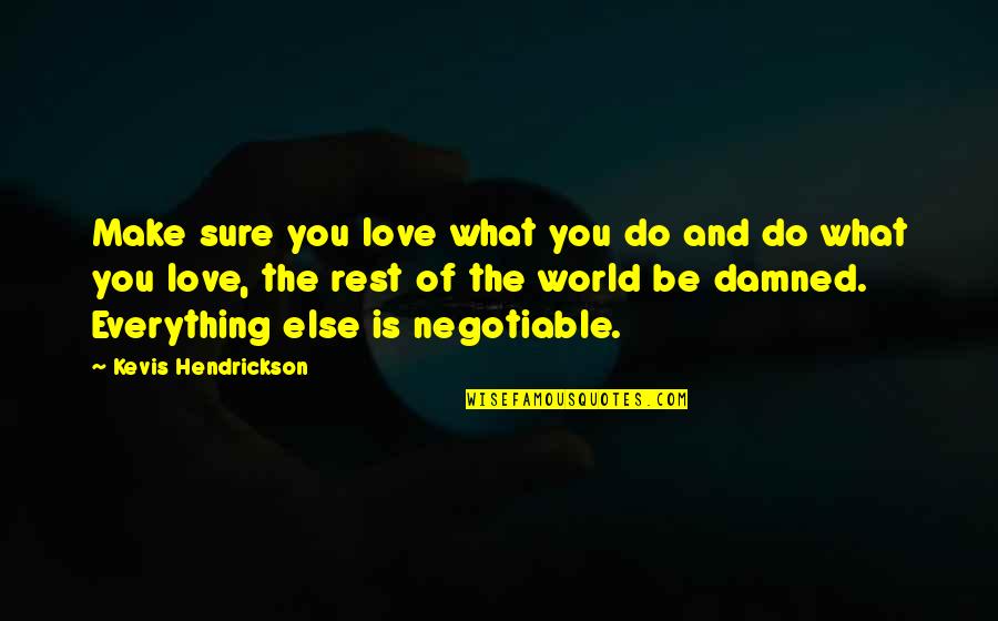 Love Everything You Do Quotes By Kevis Hendrickson: Make sure you love what you do and