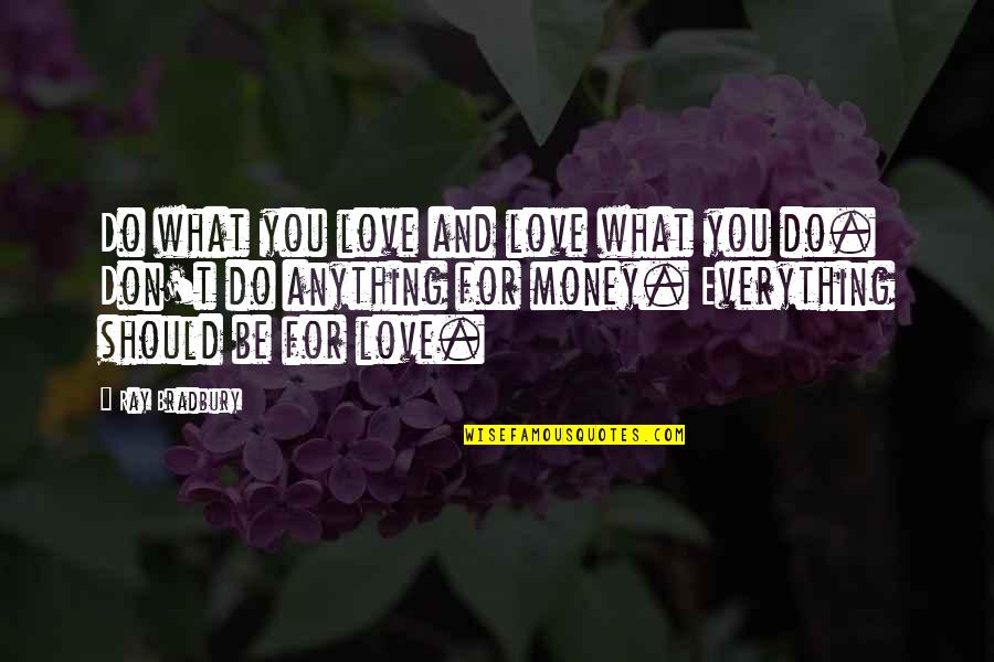 Love Everything You Do Quotes By Ray Bradbury: Do what you love and love what you