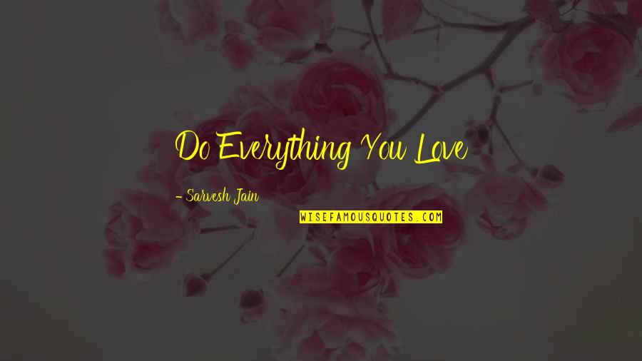 Love Everything You Do Quotes By Sarvesh Jain: Do Everything You Love