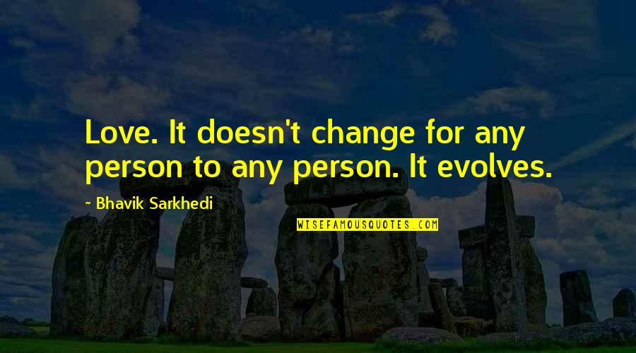 Love Evolves Quotes By Bhavik Sarkhedi: Love. It doesn't change for any person to