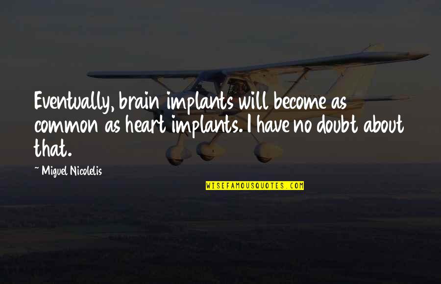 Love Evolving Quotes By Miguel Nicolelis: Eventually, brain implants will become as common as