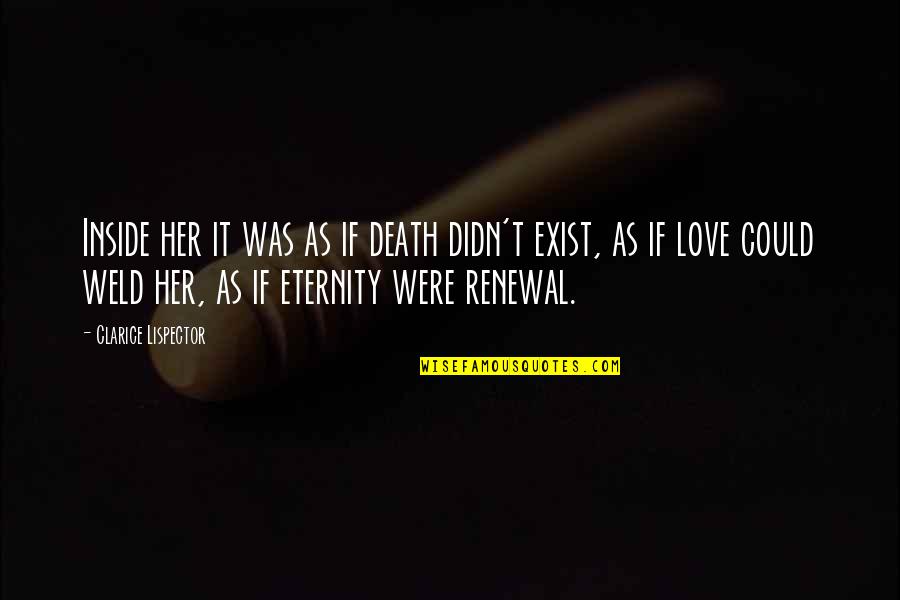 Love Exist Quotes By Clarice Lispector: Inside her it was as if death didn't