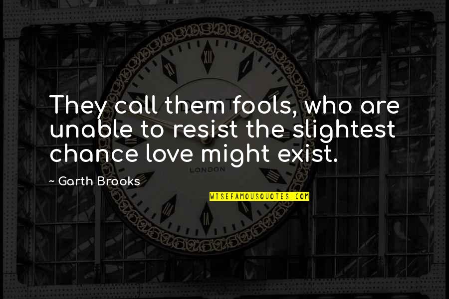 Love Exist Quotes By Garth Brooks: They call them fools, who are unable to