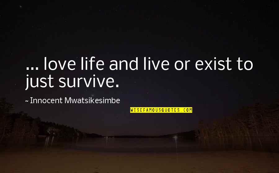 Love Exist Quotes By Innocent Mwatsikesimbe: ... love life and live or exist to