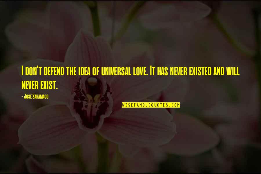 Love Exist Quotes By Jose Saramago: I don't defend the idea of universal love.