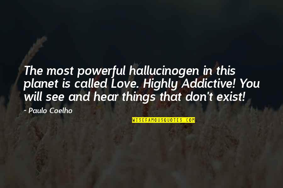 Love Exist Quotes By Paulo Coelho: The most powerful hallucinogen in this planet is