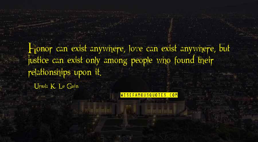 Love Exist Quotes By Ursula K. Le Guin: Honor can exist anywhere, love can exist anywhere,
