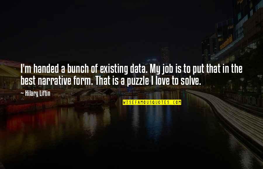 Love Existing Quotes By Hilary Liftin: I'm handed a bunch of existing data. My