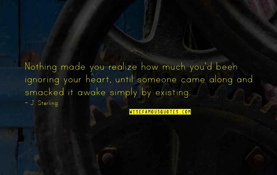 Love Existing Quotes By J. Sterling: Nothing made you realize how much you'd been