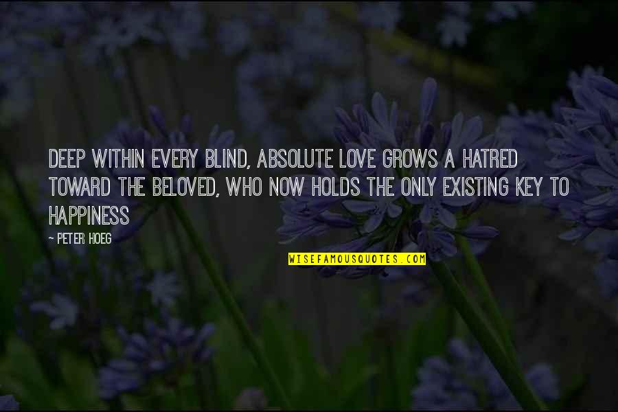 Love Existing Quotes By Peter Hoeg: Deep within every blind, absolute love grows a