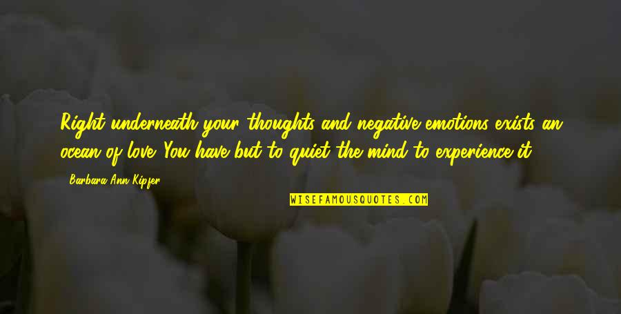 Love Exists Quotes By Barbara Ann Kipfer: Right underneath your thoughts and negative emotions exists Love Exists Quotes By Barbara Ann Kipfer: Right underneath your thoughts and negative emotions exists