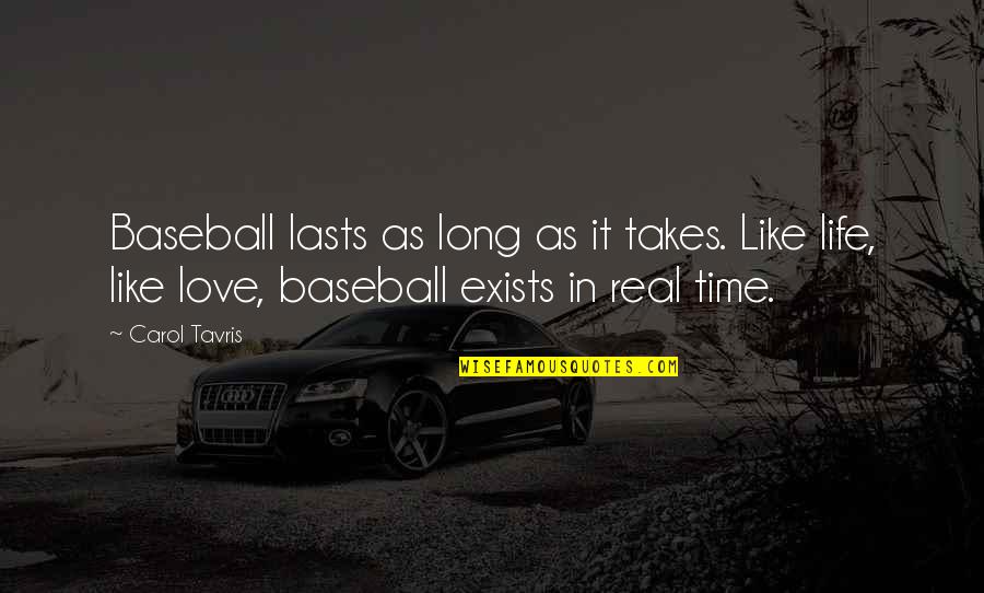 Love Exists Quotes By Carol Tavris: Baseball lasts as long as it takes. Like Love Exists Quotes By Carol Tavris: Baseball lasts as long as it takes. Like