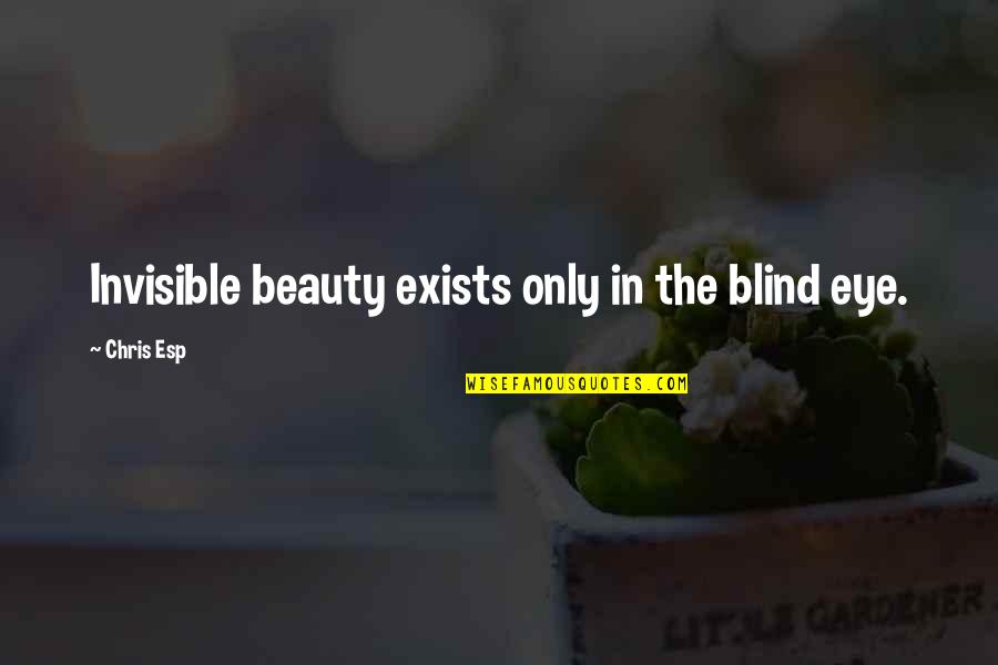 Love Exists Quotes By Chris Esp: Invisible beauty exists only in the blind eye. Love Exists Quotes By Chris Esp: Invisible beauty exists only in the blind eye.