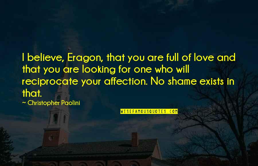Love Exists Quotes By Christopher Paolini: I believe, Eragon, that you are full of Love Exists Quotes By Christopher Paolini: I believe, Eragon, that you are full of
