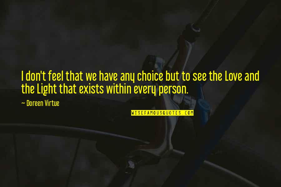 Love Exists Quotes By Doreen Virtue: I don't feel that we have any choice Love Exists Quotes By Doreen Virtue: I don't feel that we have any choice