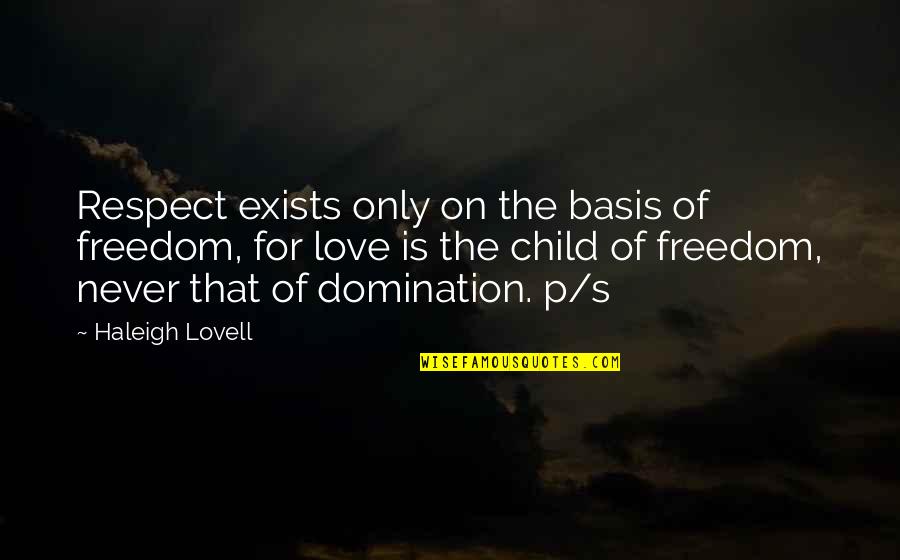 Love Exists Quotes By Haleigh Lovell: Respect exists only on the basis of freedom, Love Exists Quotes By Haleigh Lovell: Respect exists only on the basis of freedom,