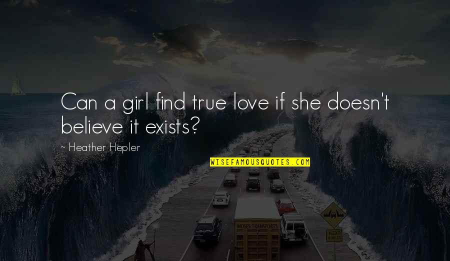 Love Exists Quotes By Heather Hepler: Can a girl find true love if she Love Exists Quotes By Heather Hepler: Can a girl find true love if she