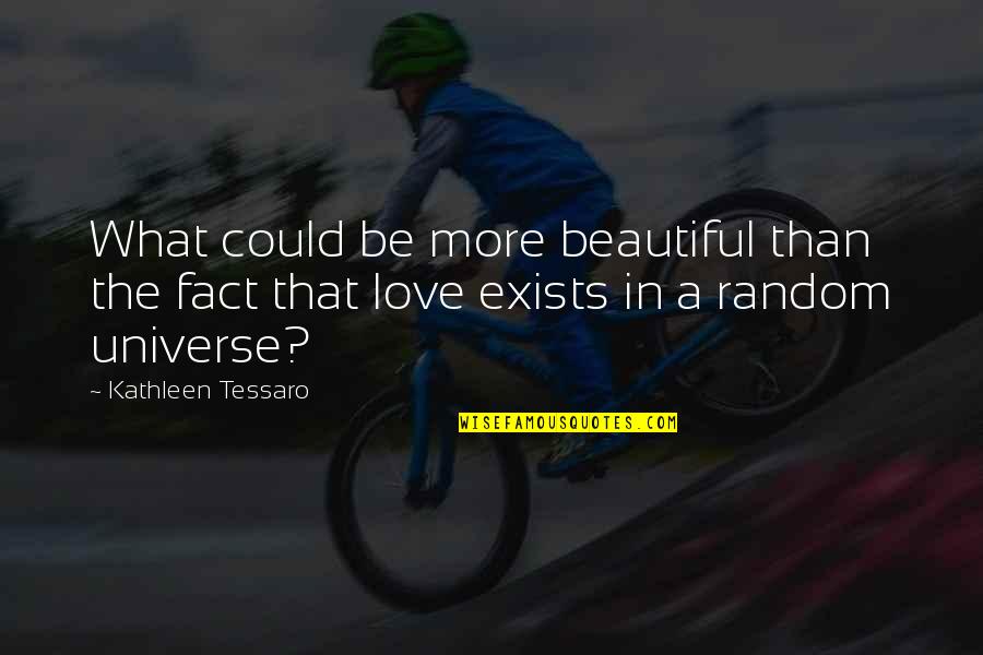 Love Exists Quotes By Kathleen Tessaro: What could be more beautiful than the fact Love Exists Quotes By Kathleen Tessaro: What could be more beautiful than the fact