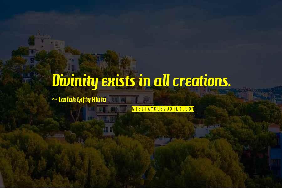Love Exists Quotes By Lailah Gifty Akita: Divinity exists in all creations. Love Exists Quotes By Lailah Gifty Akita: Divinity exists in all creations.