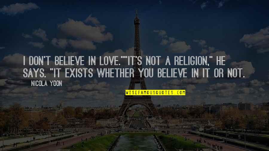 Love Exists Quotes By Nicola Yoon: I don't believe in love.""It's not a religion," Love Exists Quotes By Nicola Yoon: I don't believe in love.""It's not a religion,"