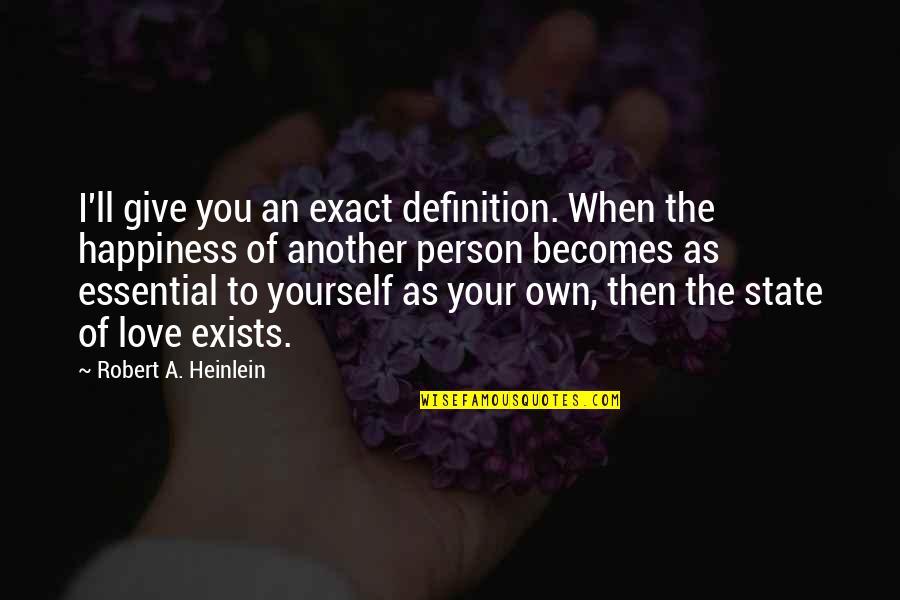 Love Exists Quotes By Robert A. Heinlein: I'll give you an exact definition. When the