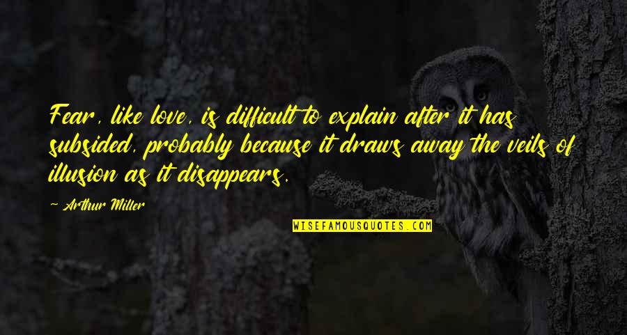 Love Explain Quotes By Arthur Miller: Fear, like love, is difficult to explain after