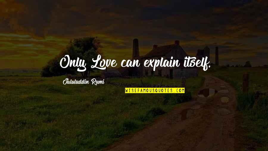 Love Explain Quotes By Jalaluddin Rumi: Only Love can explain itself.