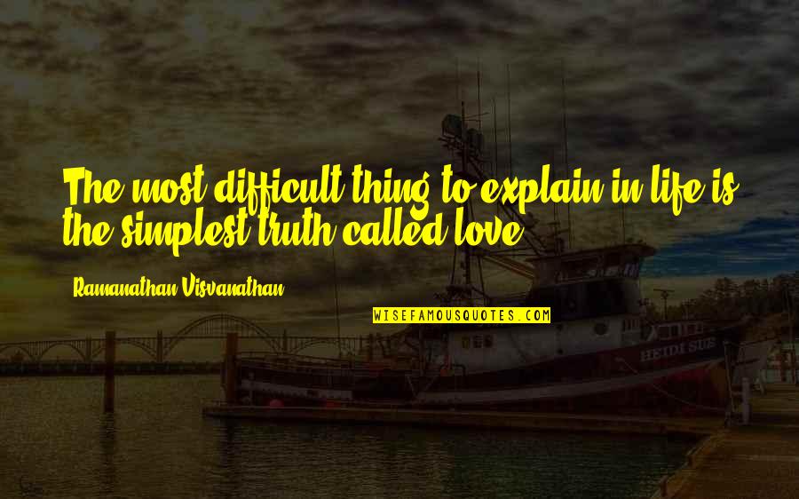 Love Explain Quotes By Ramanathan Visvanathan: The most difficult thing to explain in life