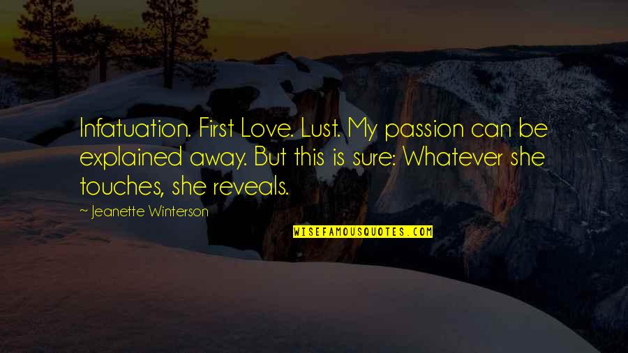 Love Explained Quotes By Jeanette Winterson: Infatuation. First Love. Lust. My passion can be